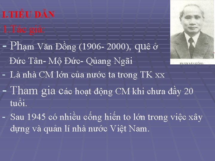 I. TIỂU DẪN 1. Tác giả: - Phạm Văn Đồng (1906 - 2000), quê