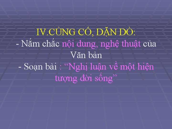 IV. CỦNG CỐ, DẶN DÒ: - Nắm chắc nội dung, nghệ thuật của Văn