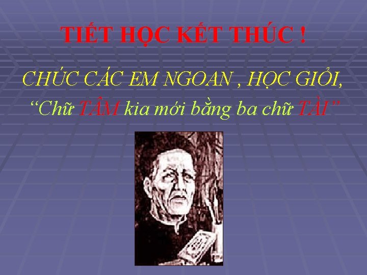 TIẾT HỌC KẾT THÚC ! CHÚC CÁC EM NGOAN , HỌC GIỎI, “Chữ T