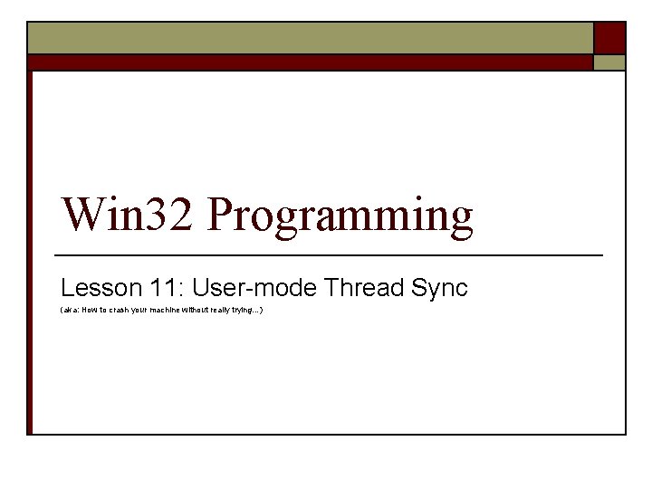 Win 32 Programming Lesson 11: User-mode Thread Sync (aka: How to crash your machine Win 32 Programming Lesson 11: User-mode Thread Sync (aka: How to crash your machine