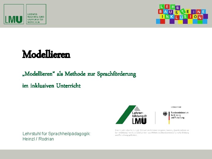 Modellieren „Modellieren“ als Methode zur Sprachförderung im inklusiven Unterricht Lehrstuhl für Sprachheilpädagogik: Heinzl /