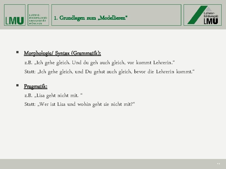 1. Grundlagen zum „Modellieren“ § Morphologie/ Syntax (Grammatik): z. B. „Ich gehe gleich. Und