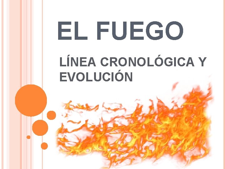 EL FUEGO LÍNEA CRONOLÓGICA Y EVOLUCIÓN 