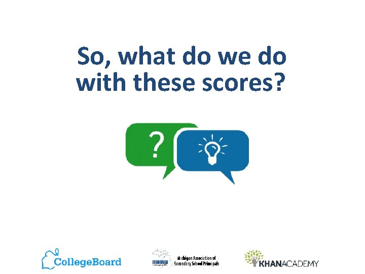 So, what do we do with these scores? 