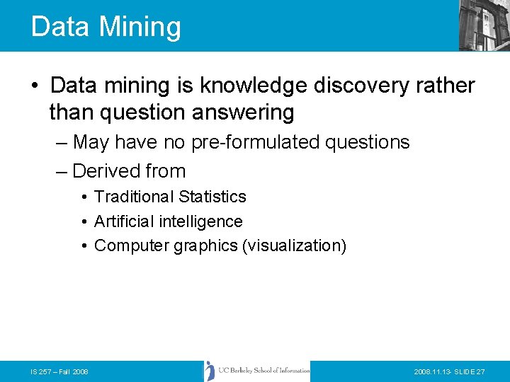 Data Mining • Data mining is knowledge discovery rather than question answering – May