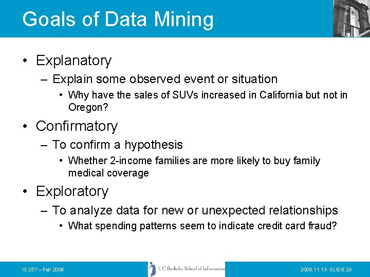 Goals of Data Mining • Explanatory – Explain some observed event or situation •