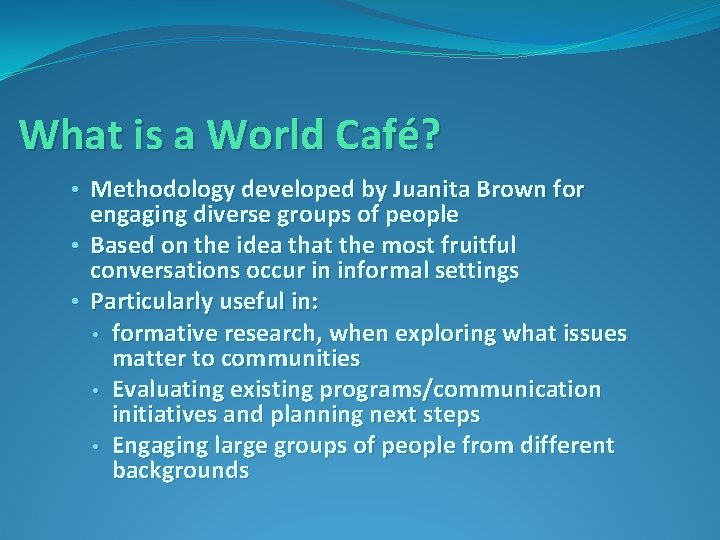 What is a World Café? • Methodology developed by Juanita Brown for engaging diverse
