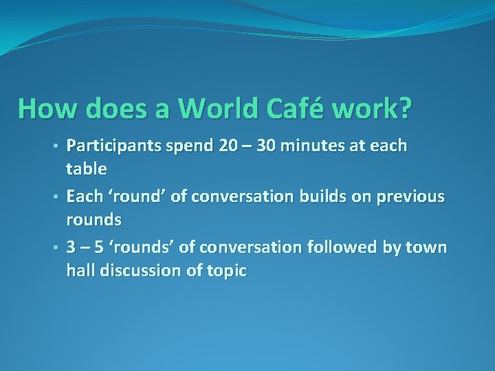 How does a World Café work? • Participants spend 20 – 30 minutes at