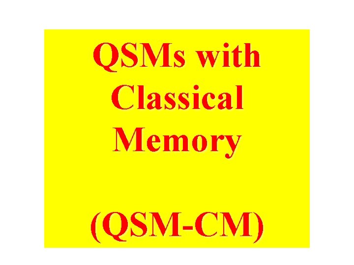 QSMs with Classical Memory (QSM-CM) 