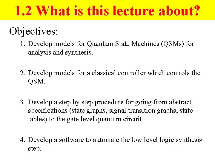 1. 2 What is this lecture about? Objectives: 1. Develop models for Quantum State