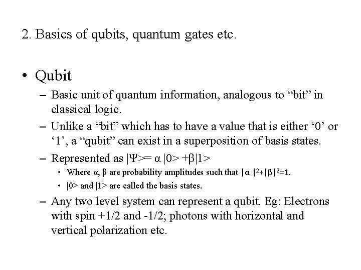 2. Basics of qubits, quantum gates etc. • Qubit – Basic unit of quantum