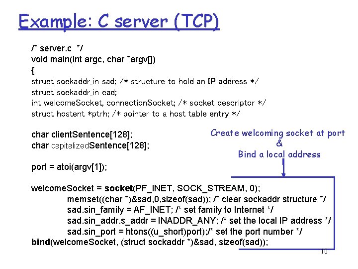 Example: C server (TCP) /* server. c */ void main(int argc, char *argv[]) {