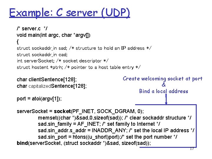Example: C server (UDP) /* server. c */ void main(int argc, char *argv[]) {