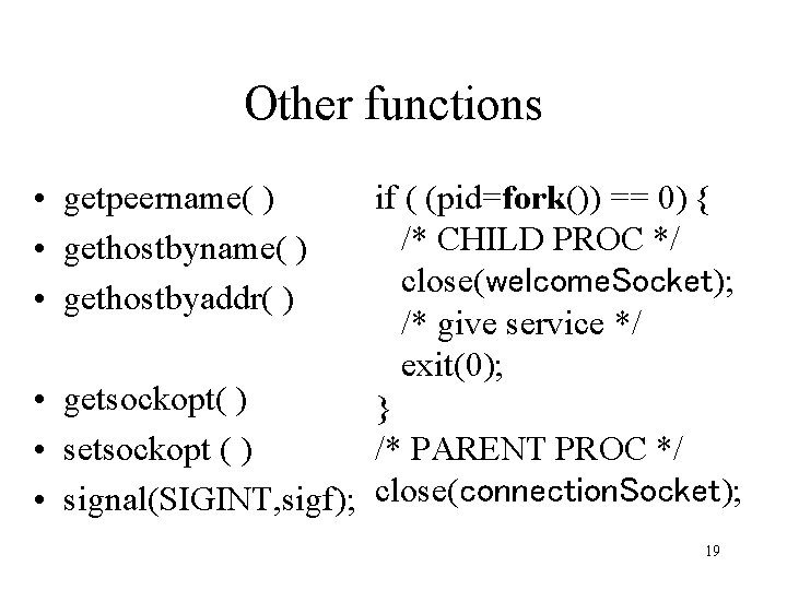 Other functions • getpeername( ) • gethostbyaddr( ) if ( (pid=fork()) == 0) {