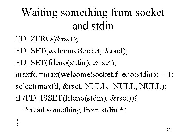 Waiting something from socket and stdin FD_ZERO(&rset); FD_SET(welcome. Socket, &rset); FD_SET(fileno(stdin), &rset); maxfd =max(welcome.
