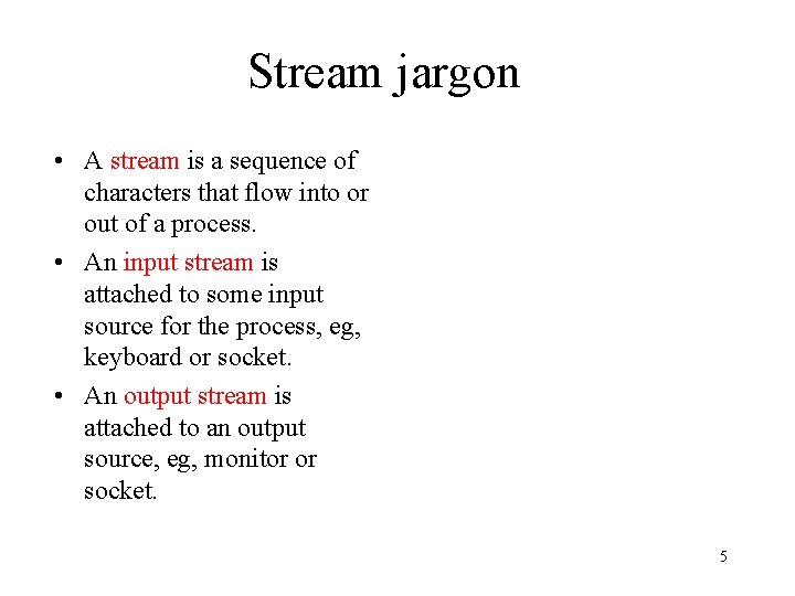 Stream jargon • A stream is a sequence of characters that flow into or