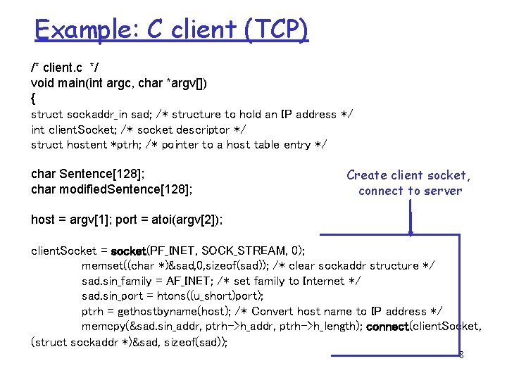 Example: C client (TCP) /* client. c */ void main(int argc, char *argv[]) {