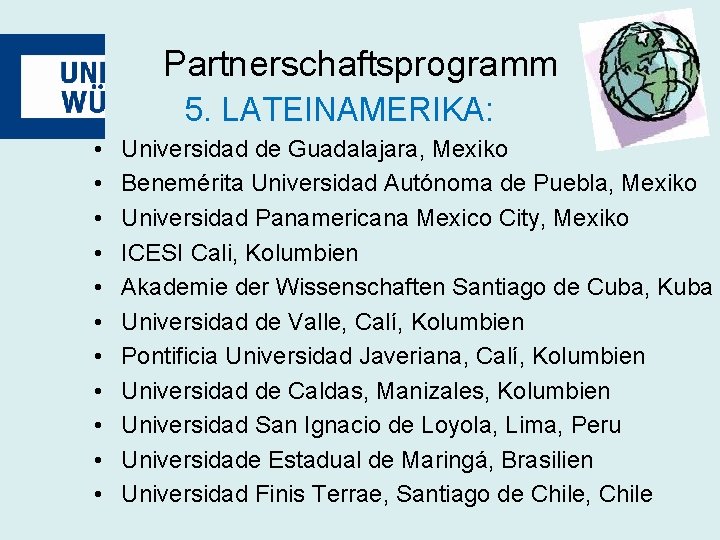 Partnerschaftsprogramm 5. LATEINAMERIKA: • • • Universidad de Guadalajara, Mexiko Benemérita Universidad Autónoma de