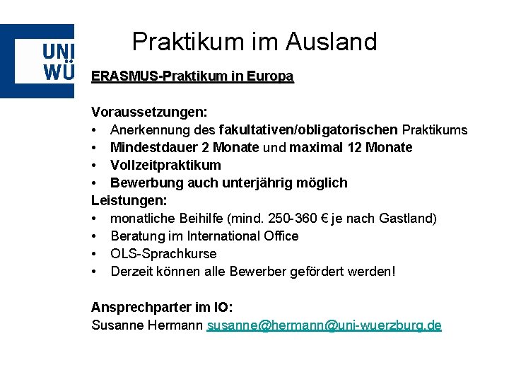 Praktikum im Ausland ERASMUS-Praktikum in Europa Voraussetzungen: • Anerkennung des fakultativen/obligatorischen Praktikums • Mindestdauer