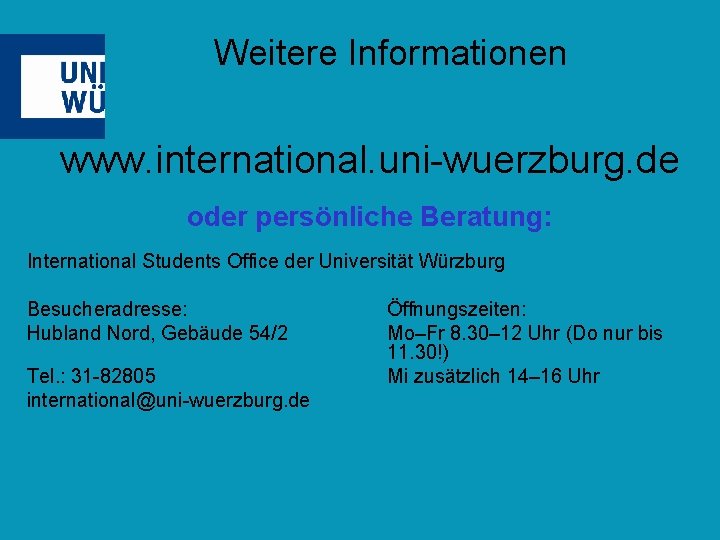 Weitere Informationen www. international. uni-wuerzburg. de oder persönliche Beratung: International Students Office der Universität