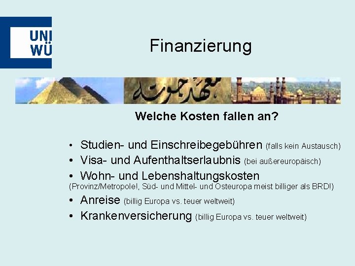 Finanzierung Welche Kosten fallen an? • Studien- und Einschreibegebühren (falls kein Austausch) • Visa-