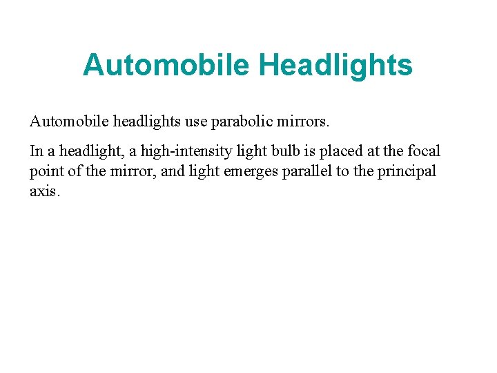 Automobile Headlights Automobile headlights use parabolic mirrors. In a headlight, a high-intensity light bulb