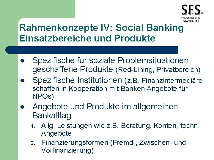 Rahmenkonzepte IV: Social Banking Einsatzbereiche und Produkte l l Spezifische für soziale Problemsituationen geschaffene