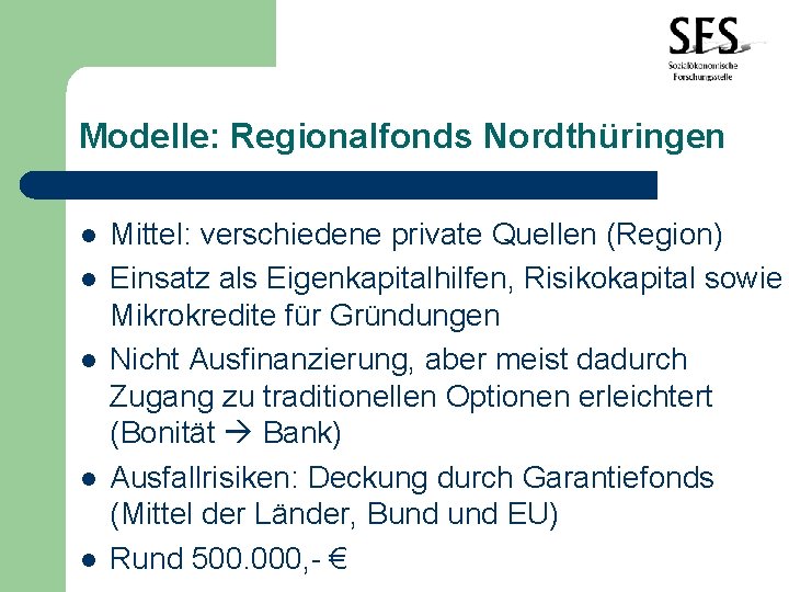 Modelle: Regionalfonds Nordthüringen l l l Mittel: verschiedene private Quellen (Region) Einsatz als Eigenkapitalhilfen,