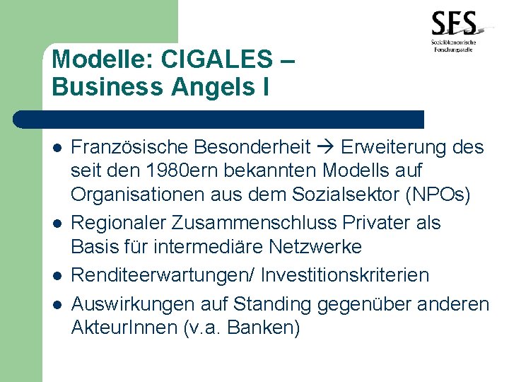 Modelle: CIGALES – Business Angels I l l Französische Besonderheit Erweiterung des seit den