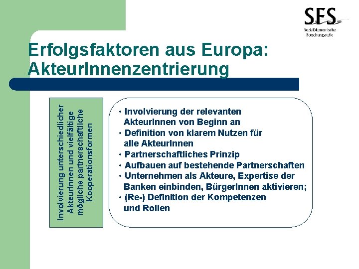 Involvierung unterschiedlicher Akteur. Innen und vielfältige mögliche partnerschaftliche Kooperationsformen Erfolgsfaktoren aus Europa: Akteur. Innenzentrierung