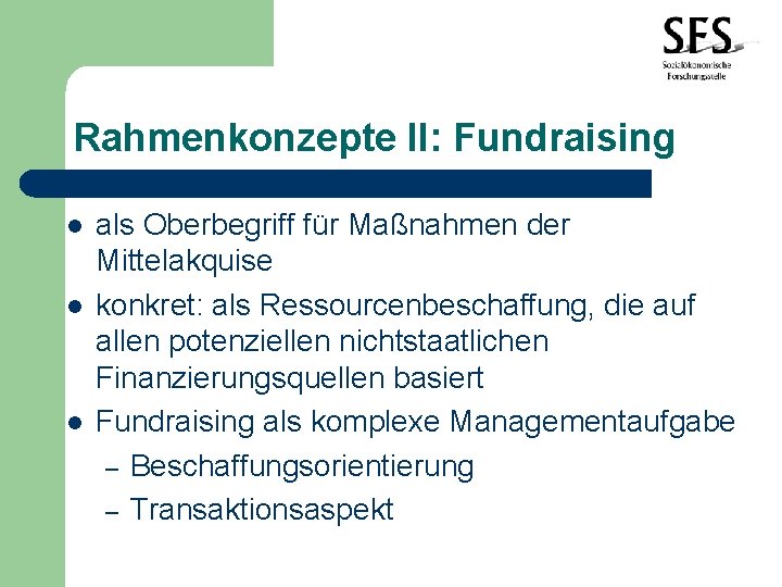 Rahmenkonzepte II: Fundraising l l l als Oberbegriff für Maßnahmen der Mittelakquise konkret: als