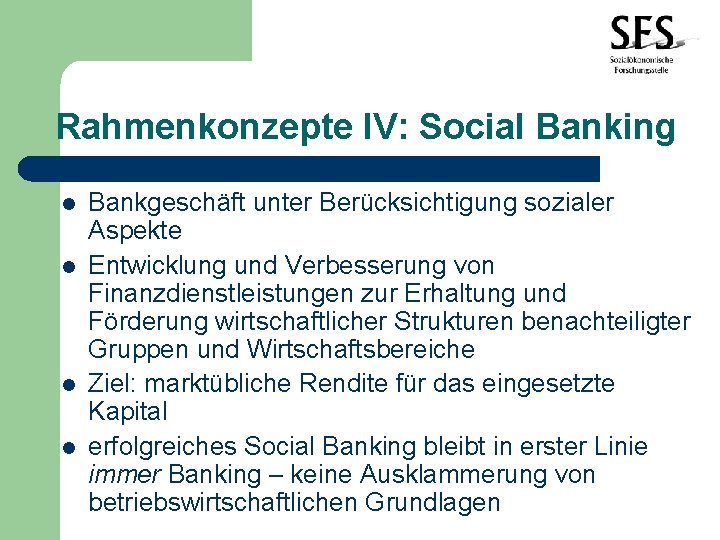 Rahmenkonzepte IV: Social Banking l l Bankgeschäft unter Berücksichtigung sozialer Aspekte Entwicklung und Verbesserung