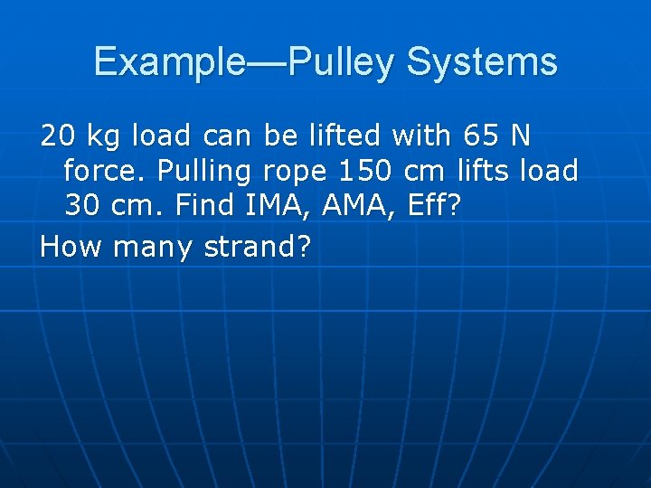Example—Pulley Systems 20 kg load can be lifted with 65 N force. Pulling rope