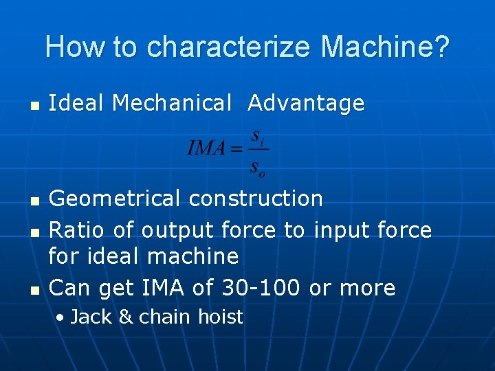 How to characterize Machine? n n Ideal Mechanical Advantage Geometrical construction Ratio of output