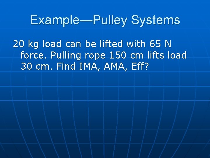 Example—Pulley Systems 20 kg load can be lifted with 65 N force. Pulling rope