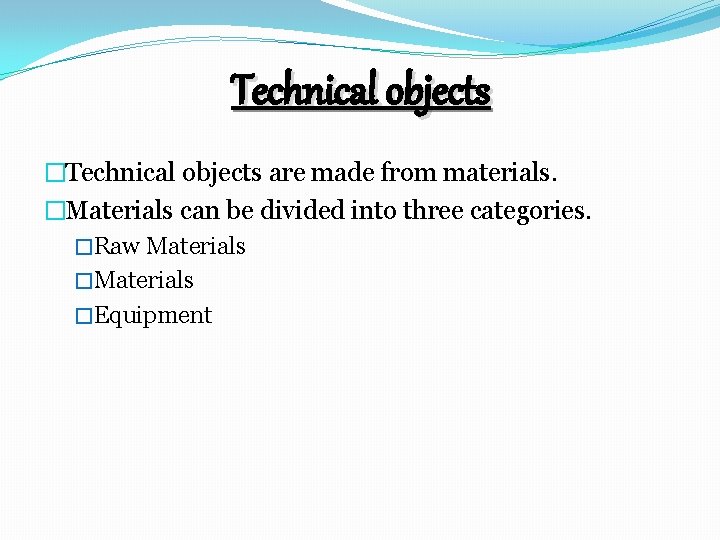 Technical objects �Technical objects are made from materials. �Materials can be divided into three