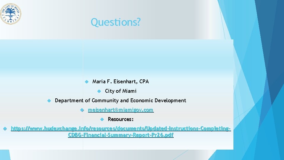 Questions? Maria F. Eisenhart, CPA Department of Community and Economic Development meisenhart@miamigov. com City