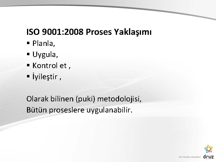 ISO 9001: 2008 Proses Yaklaşımı § Planla, § Uygula, § Kontrol et , §