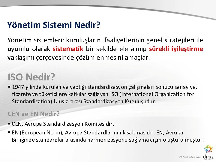 Yönetim Sistemi Nedir? Yönetim sistemleri; kuruluşların faaliyetlerinin genel stratejileri ile uyumlu olarak sistematik bir