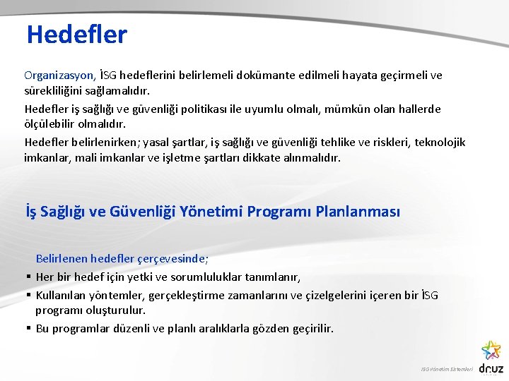 Hedefler Organizasyon, İSG hedeflerini belirlemeli dokümante edilmeli hayata geçirmeli ve sürekliliğini sağlamalıdır. Hedefler iş