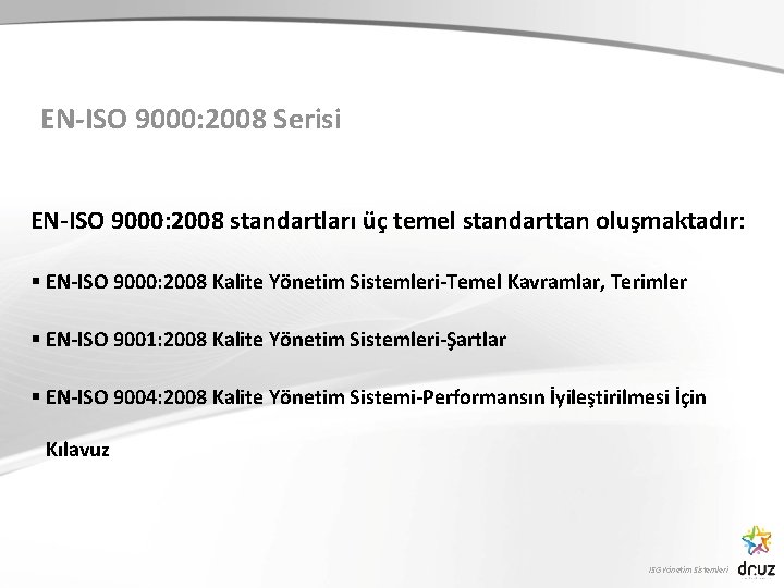 EN-ISO 9000: 2008 Serisi EN-ISO 9000: 2008 standartları üç temel standarttan oluşmaktadır: § EN-ISO