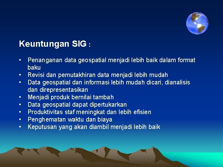 Keuntungan SIG : • Penanganan data geospatial menjadi lebih baik dalam format baku •