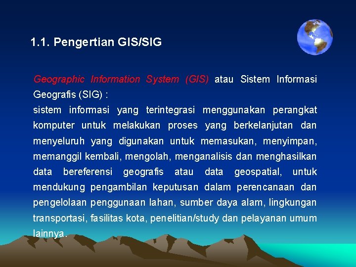 1. 1. Pengertian GIS/SIG Geographic Information System (GIS) atau Sistem Informasi Geografis (SIG) :