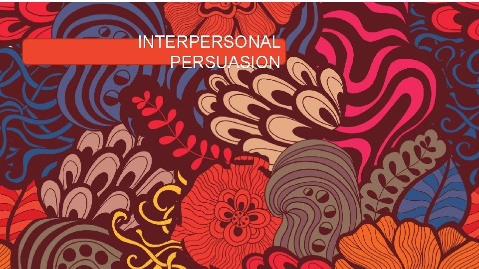 INTERPERSONAL PERSUASION 