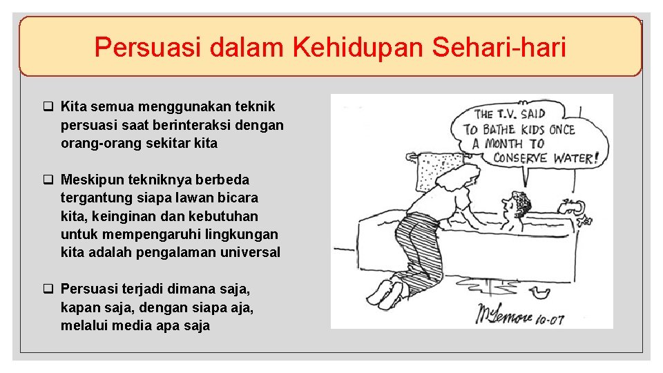 Persuasi dalam Kehidupan Sehari-hari q Kita semua menggunakan teknik persuasi saat berinteraksi dengan orang-orang