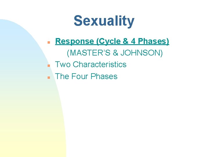 Sexuality n n n Response (Cycle & 4 Phases) (MASTER’S & JOHNSON) Two Characteristics