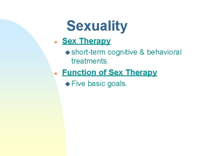 Sexuality n Sex Therapy u short-term cognitive & behavioral treatments. n Function of Sex