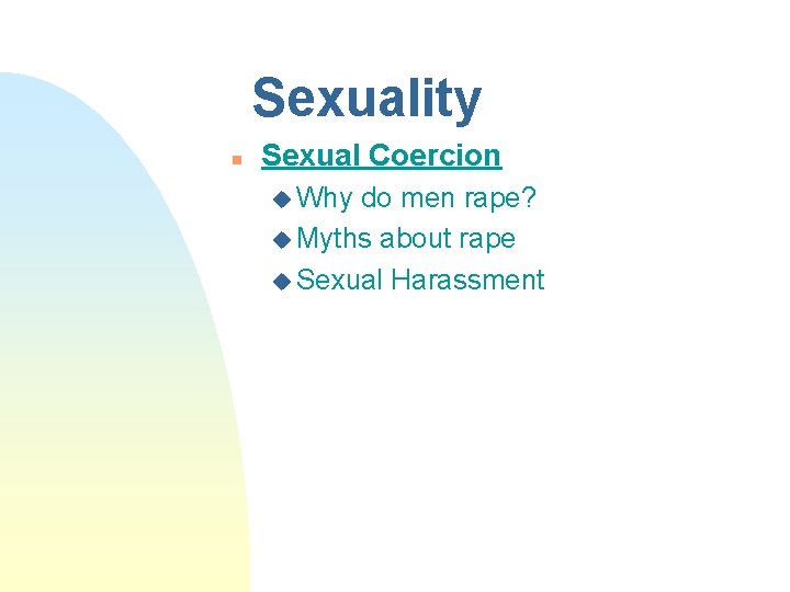 Sexuality n Sexual Coercion u Why do men rape? u Myths about rape u