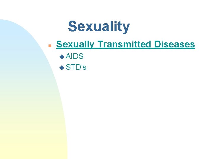 Sexuality n Sexually Transmitted Diseases u AIDS u STD’s 