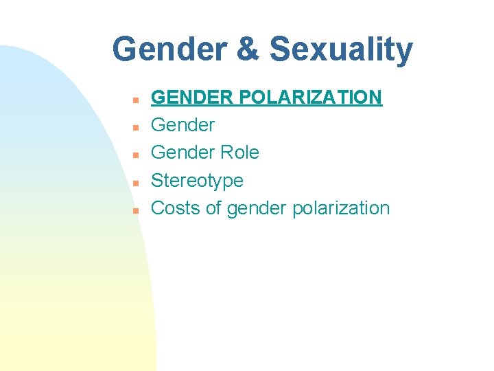 Gender & Sexuality n n n GENDER POLARIZATION Gender Role Stereotype Costs of gender